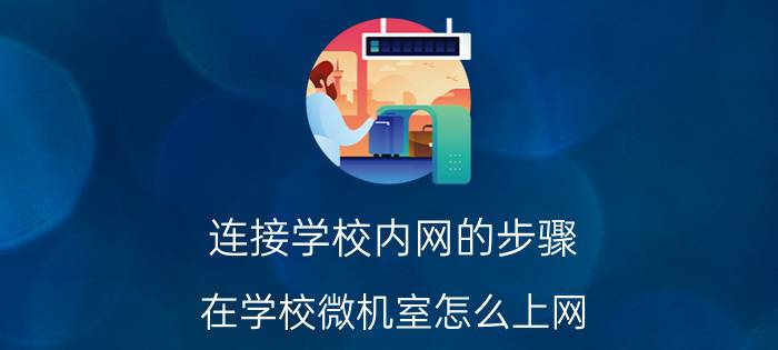 连接学校内网的步骤 在学校微机室怎么上网？